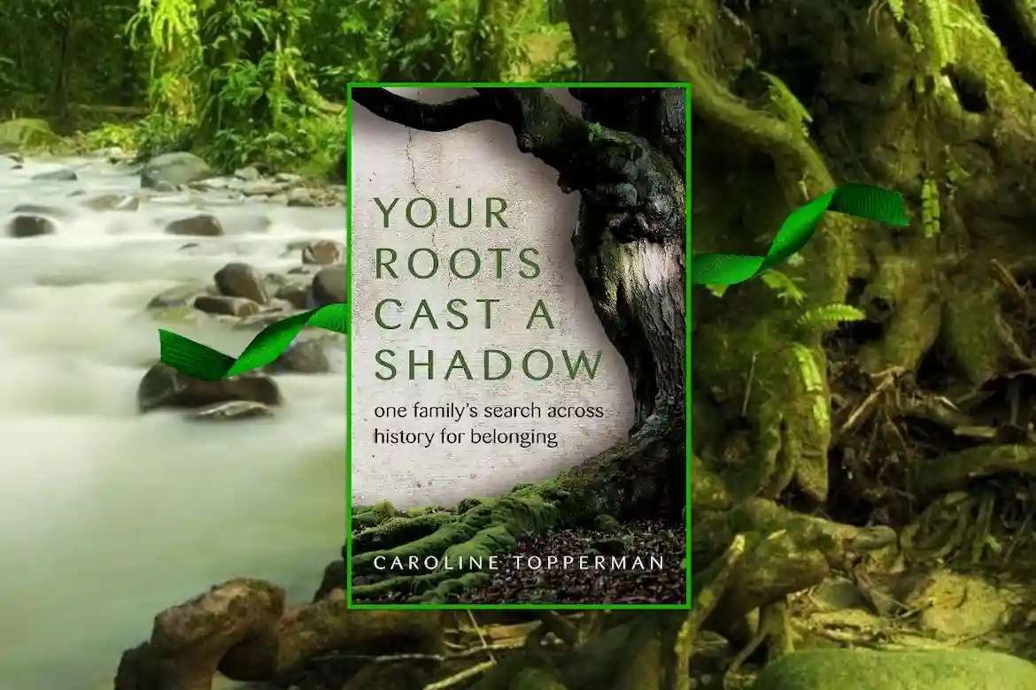 Your Roots Cast A Long Shadow by Caroline Topperman